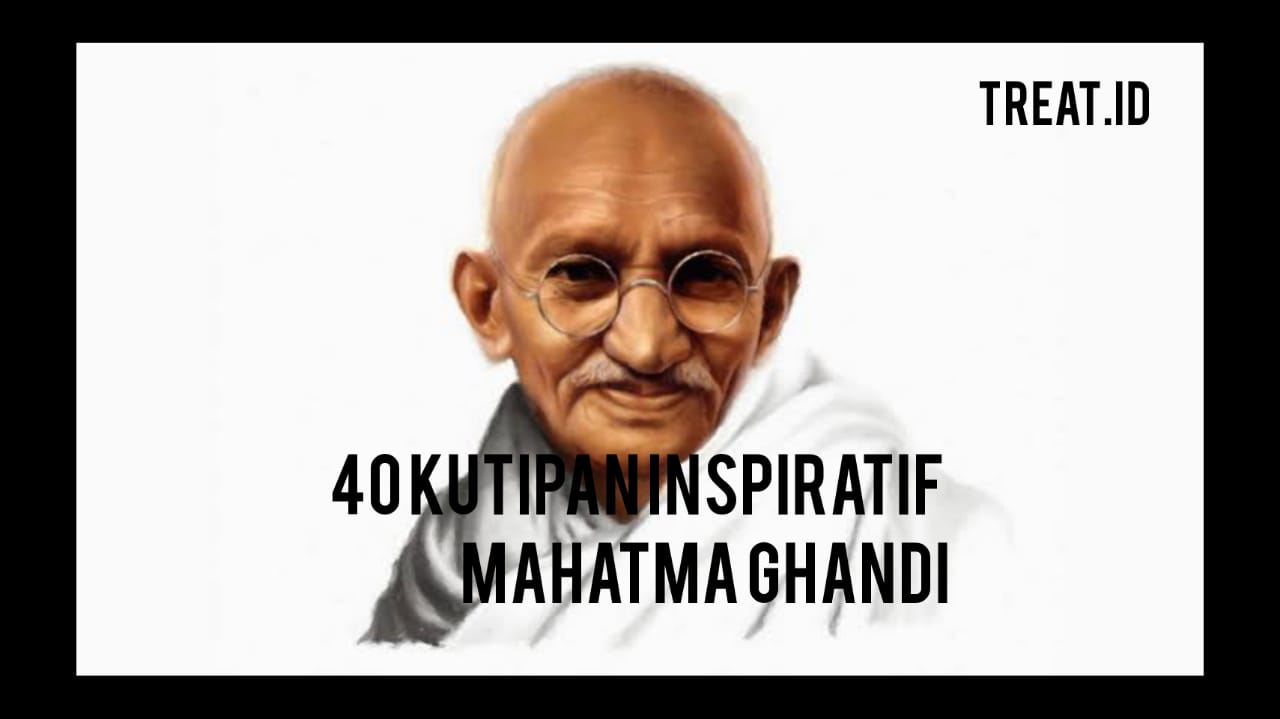 40 Kutipan Inspiratif Seorang Mahatma Ghandi
